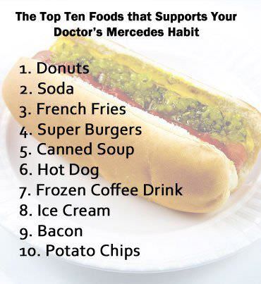 Runner Things #858: The top ten foods that supports your doctor's Mercedes habit: Donuts, soda, french fries, super burgers, canned soup, hot dog, frozen coffee, ice cream, bacon, potato chips. - fb,nutrition