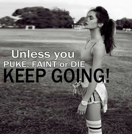 Runner Things #1034: Unless you puke, faint, or die, keep going. 