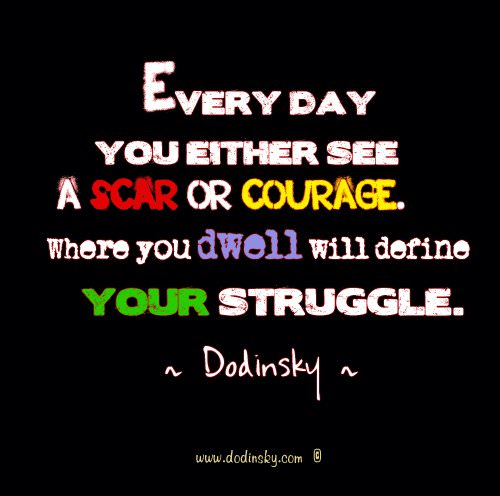 Runner Things #785: Every day you either see a scar of courage. Where you dwell will define your struggle. 