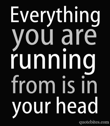 Runner Things #907: Everything you are running from is in your head. 