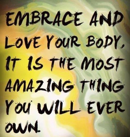 Runner Things #1039: Embrace and love your body, it is the most amazing thing you will ever own.  - fb,fitness