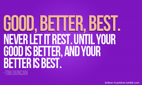 Runner Things #979: Good, better, best. Never let it rest. Until your good is better, and your better is best. 