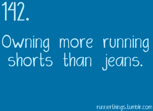 Runner Things #888: You know you're a runner when you own more running shorts than jeans. 