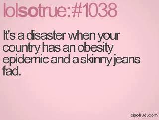 Runner Things #1000: It's a disaster when your country has an obesity epidemic and a skinny jeans fad. 