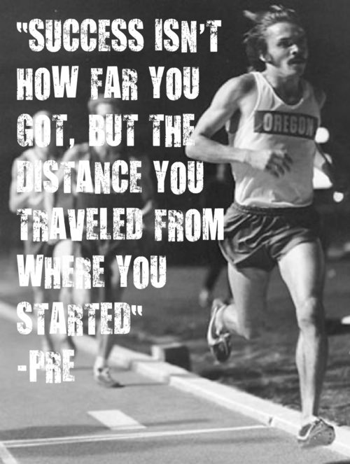 Runner Things #1001: Success isn't how far you got, but the distance you traveled from where you started. - Steve Prefontaine  - fb,running