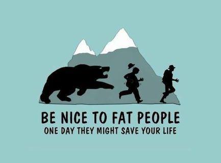 Runner Things #925: Be nice to fat people. One day they might save your life. 