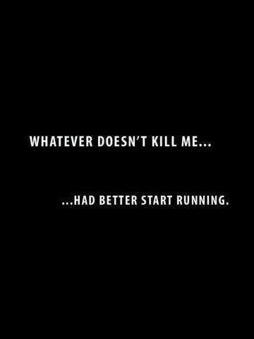 Runner Things #928: Whatever doesn't kill me... had better start running.  - fb,running