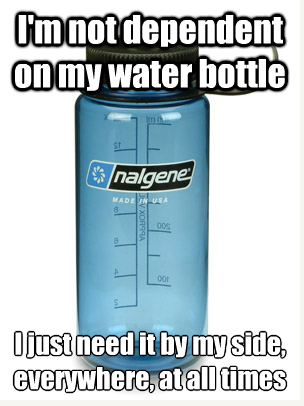Runner Things #845: I'm not dependent on my water bottle. I just need it by my side everywhere, at all times.  - fb,fitness