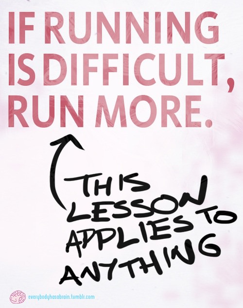 Runner Things #1072: If running is difficult, run more. This lesson applies to anything. - fb,running