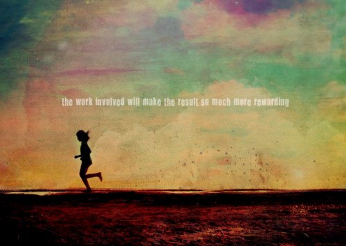 Runner Things #1076: The work involved will make the result so much more rewarding. - fb,running