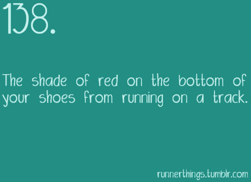 Runner Things #1102: The shade of red on the bottom of your shoes from running on a track.