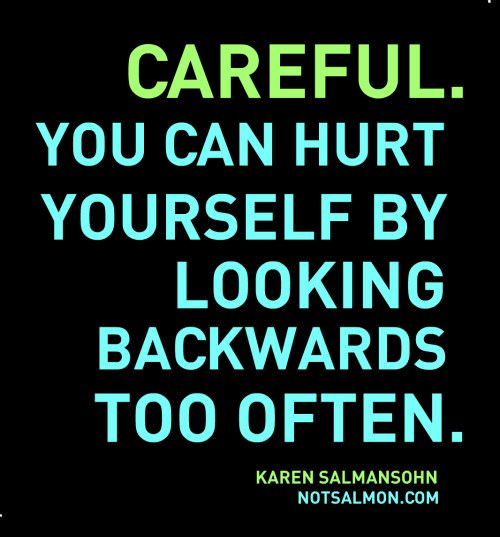 Runner Things #1101: Careful. You can hurt yourself by looking backwards too often.  - Karen Salmansohn - Karen Salmansohn - fb,running
