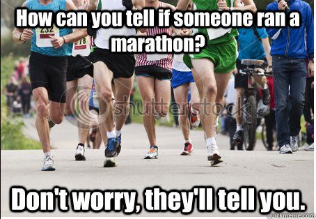 Runner Things #1146: How can you tell if someone ran a marathon? Don't worry, they'll tell you. - fb,running-humor