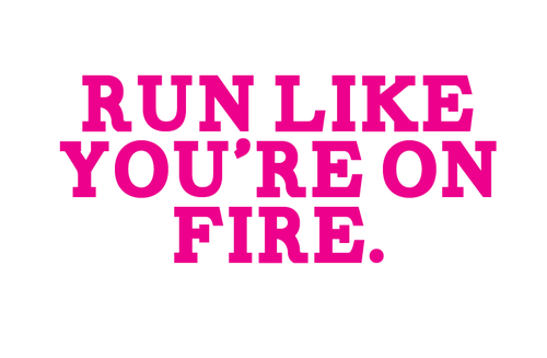 Runner Things #1151: Run like you're on fire.