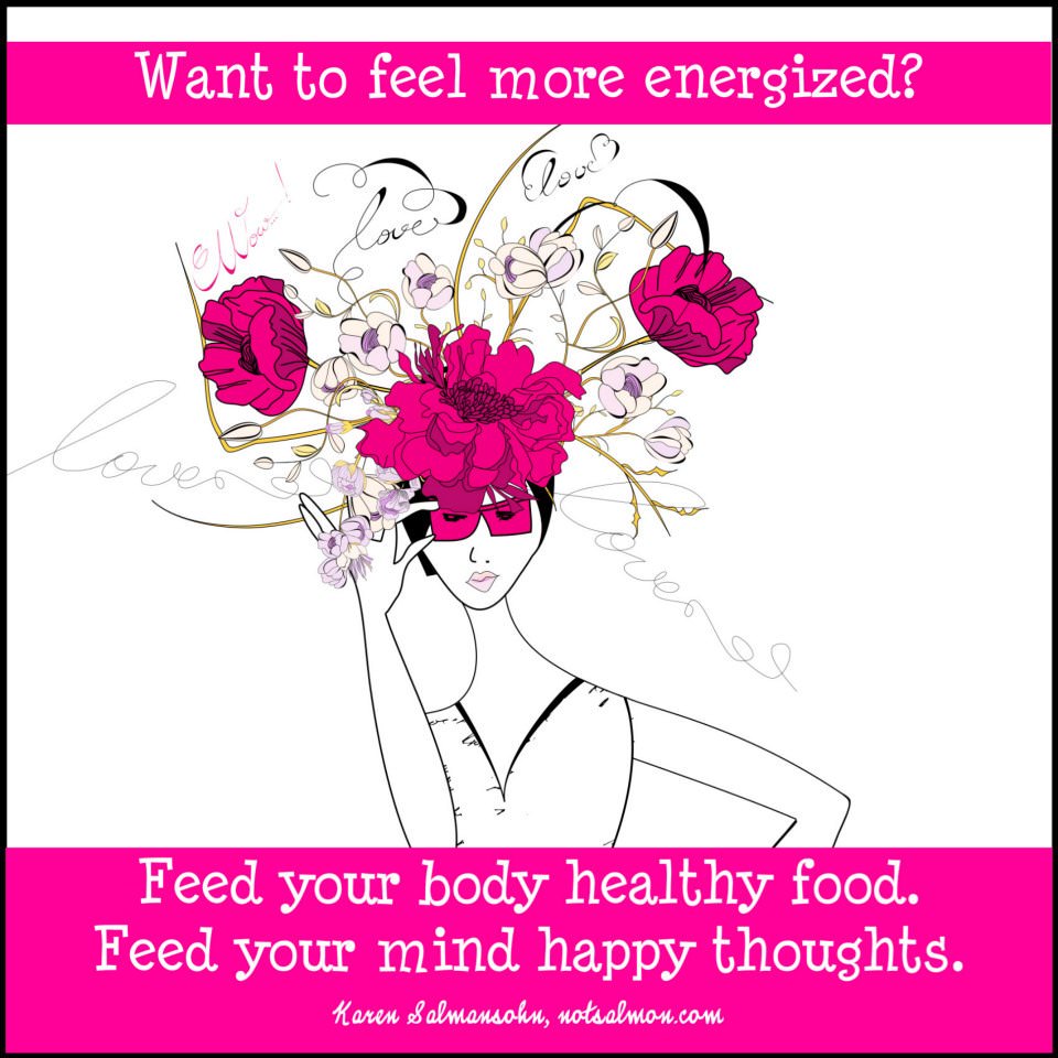 Runner Things #1117: Want to feel more energized? Feed your body healthy food. Feed your mind happy thoughts. - Karen Salmansohn