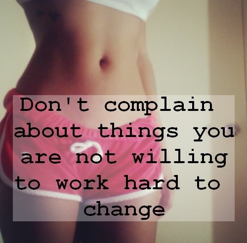 Runner Things #1155: Don't complain about things you are not willing to work hard to change. - fb,fitness