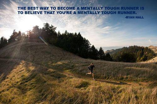Runner Things #1158: The best way to become a mentally tough runner is to believe that you're a mentally tough runner. - Ryan Hall