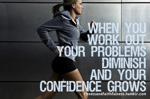 Runner Things #1126: When you work out, your problems diminish and your confidence grows.