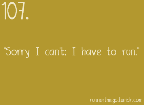 Runner Things #1171: Sorry I can't: I have to run.
