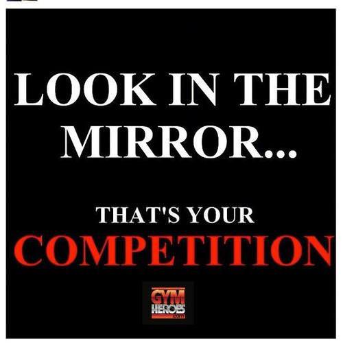 Runner Things #1200: Look in the mirror. That is your competition. - fb,fitness