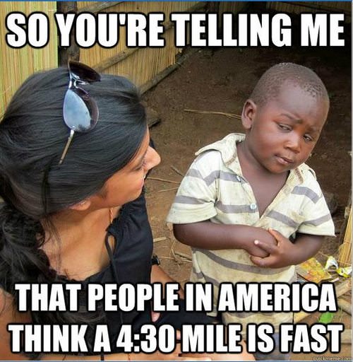 Runner Things #1226: So you're telling me, that people in America think 4:30 a mile is fast? - fb,running