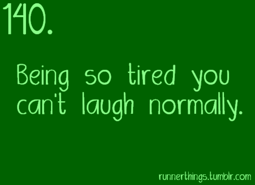 Runner Things #1180: Being so tired you can't laugh normally.
