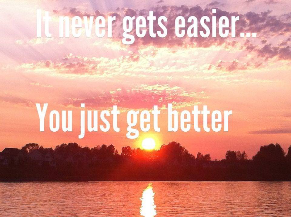 Runner Things #1181: It never gets easier. You just get better. - fb,running