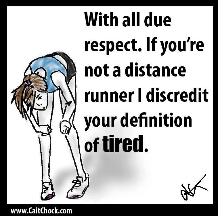 Runner Things #1231: With all due respect. If you're not a distance runner, I discredit your definition of tired. - fb,running