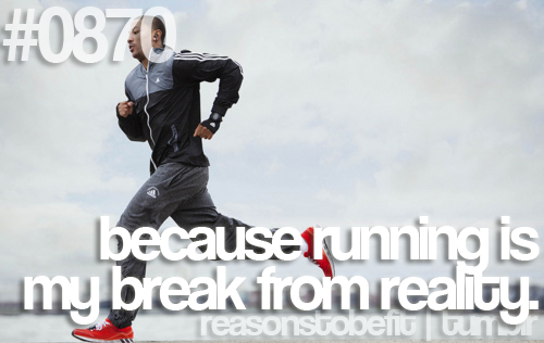 Runner Things #1259: Because running is my break from reality. - fb,running