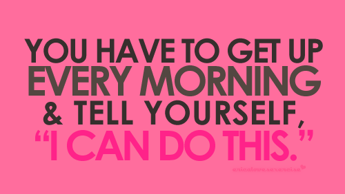 Runner Things #1270: You have to get up in  every morning, and tell yourself, I can do this. - fb,fitness