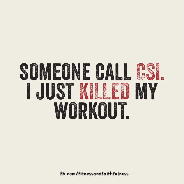 Runner Things #1275: Someone call CSI. I just killed my workout. - fb,fitness