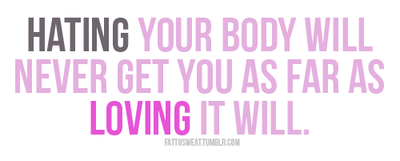 Runner Things #1308: Hating your body will never get you as far as loving it will. - fb,fitness