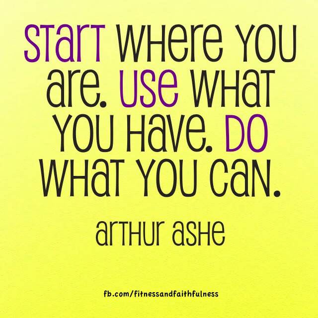 Runner Things #1361: Start where you are. Use what you have. DO what you can. -Arthur Ashe - Arthur Ashe