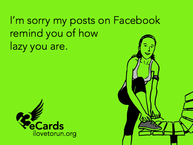 Runner Things #1386: I'm sorry my posts on Facebook reminds you of how lazy you are.