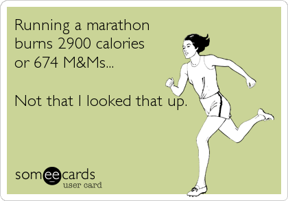 Runner Things #1392: Running a marathon burns 2900 calories or 674 M&amp;Ms. Not that I looked that up. - fb,running-humor