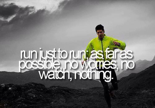 Runner Things #1426: Run just run; as far as possible, no worries, no watch, nothing.
