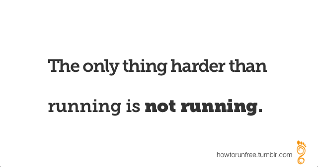 Runner Things #1441: The only thing harder than running is not running.