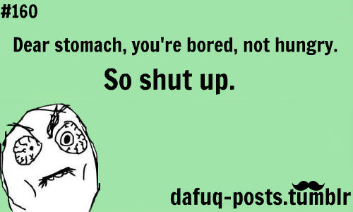 Runner Things #1486: Dear stomach, you're bored, not hungry. So shut up.