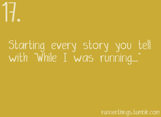 Runner Things #1538: Starting every story you tell with "While I was running." - fb,running