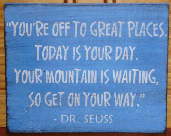 Runner Things #1574: "You're off to great places. Today is your day. Your mountain is waiting so get on your way." - Dr. Seuss - Dr. Seuss
