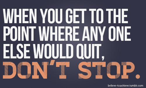 Runner Things #1589: When you get to the point where anyone else would quit, don't stop.