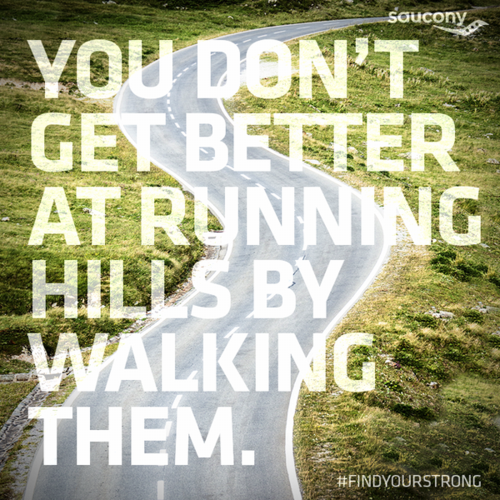 Runner Things #1698: You don't get better at running hills by walking them. - fb,running