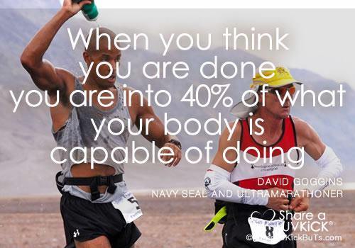 Runner Things #1707: When you think you are done you are into 40% of what your body is capable of doing. - David Goggins - fb,running