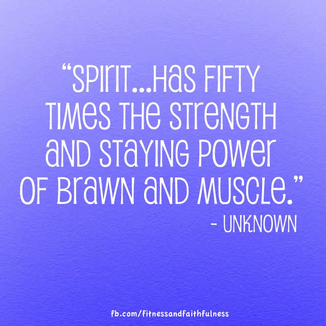 Runner Things #1715: Spirit has fifty times the strength and staying power of brawn and muscles.