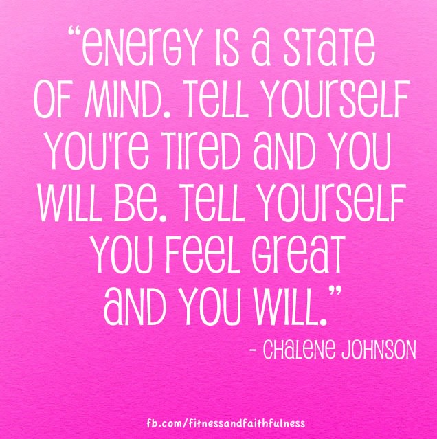 Runner Things #1734: " Energy is a state of mind. Tell yourself you're tired and you will be. Tell yourself you feel great and you will."