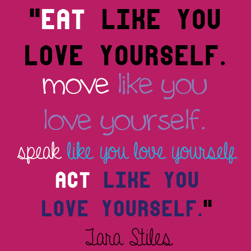 Runner Things #1754: Eat like you love yourself. Move like you love yourself. Speak like you  Love yourself. Act like you love yourself. - Jara Stiles