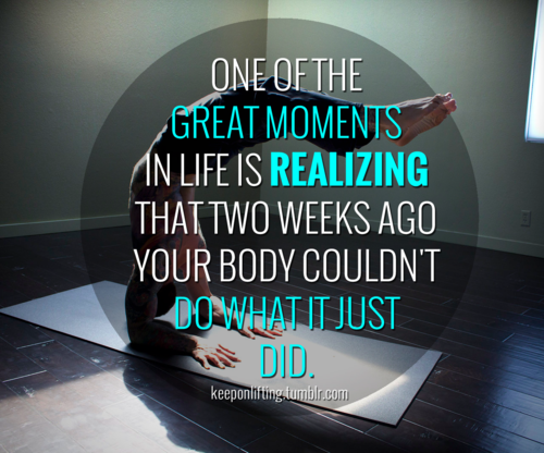 Runner Things #1760: One of the great moments in life is realizing that two weeks ago your body couldn't do what it just did.