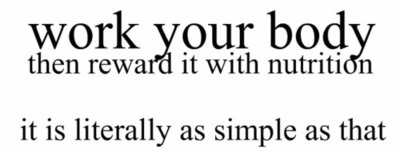 Runner Things #1762: Work your body then reward it with nutrition. It is literally as simple as that.