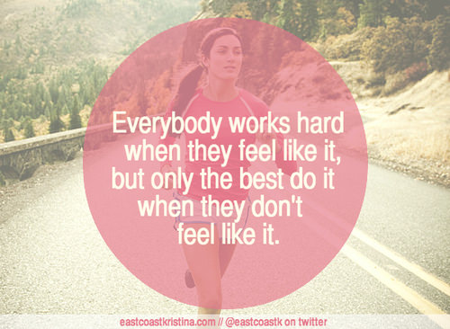 Runner Things #1780: Everybody works hard when they like it, but only the best do it when they don't feel like it.