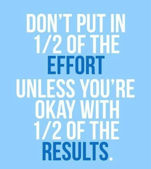 Runner Things #1792: Don't put in 1/2 of the effort unless you're okay with 1/2 of the results. - fb,fitness